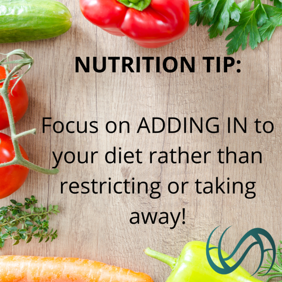 nutrition tip: focus on adding in to your diet rather than restricting or taking away