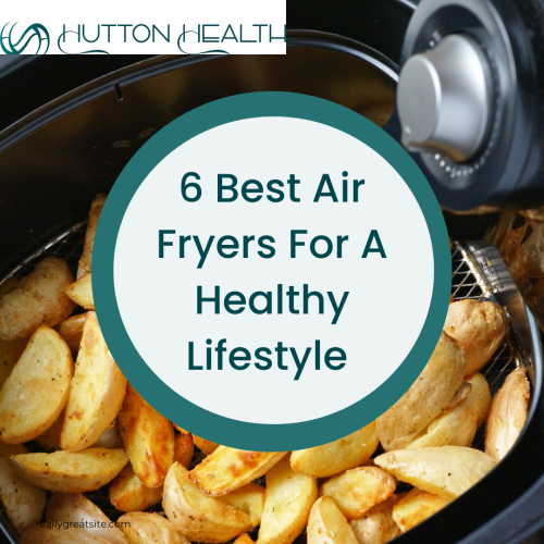 6 Best Air Fryers for a Healthy Lifestyle
