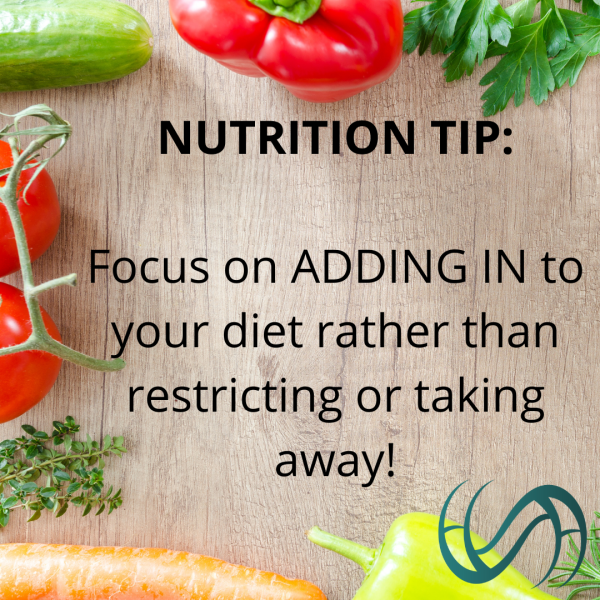 Nutrition tip: focus on adding in to your diet rather than restricting or taking away